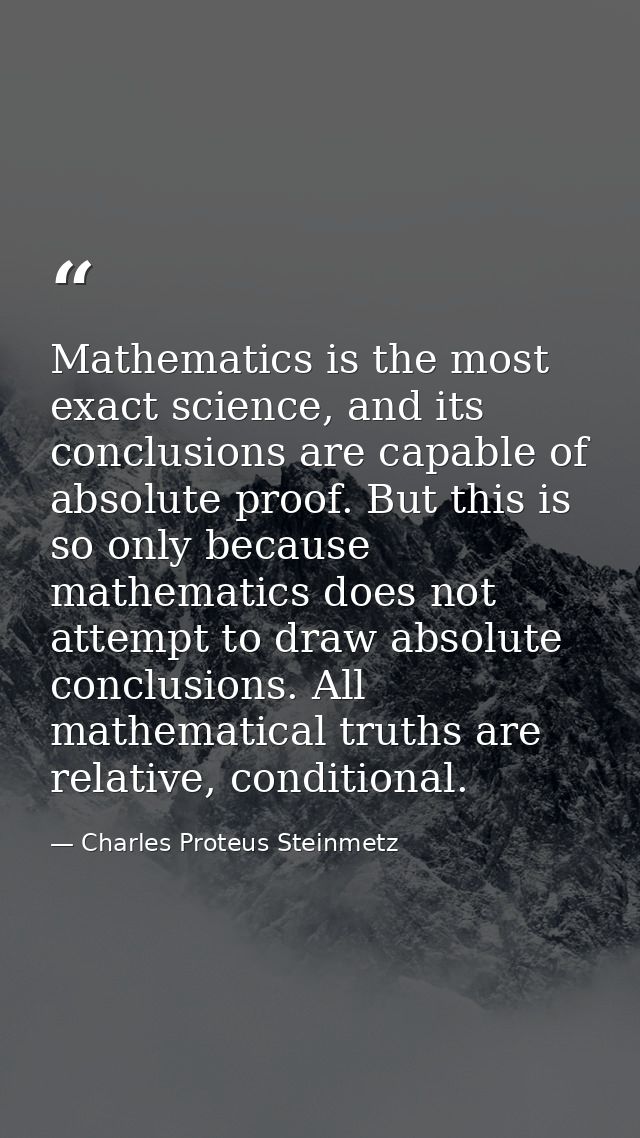 Mathematics is the most exact science, and its conclusions are capable of absolute proof. But this is so only because ma — Charles Proteus Steinmetz