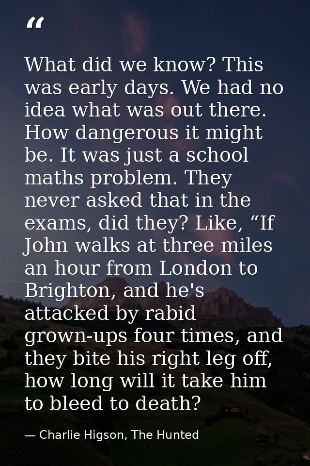 What did we know? This was early days. We had no idea what was out there. How dangerous it might be. It was just a schoo — Charlie Higson, The Hunted