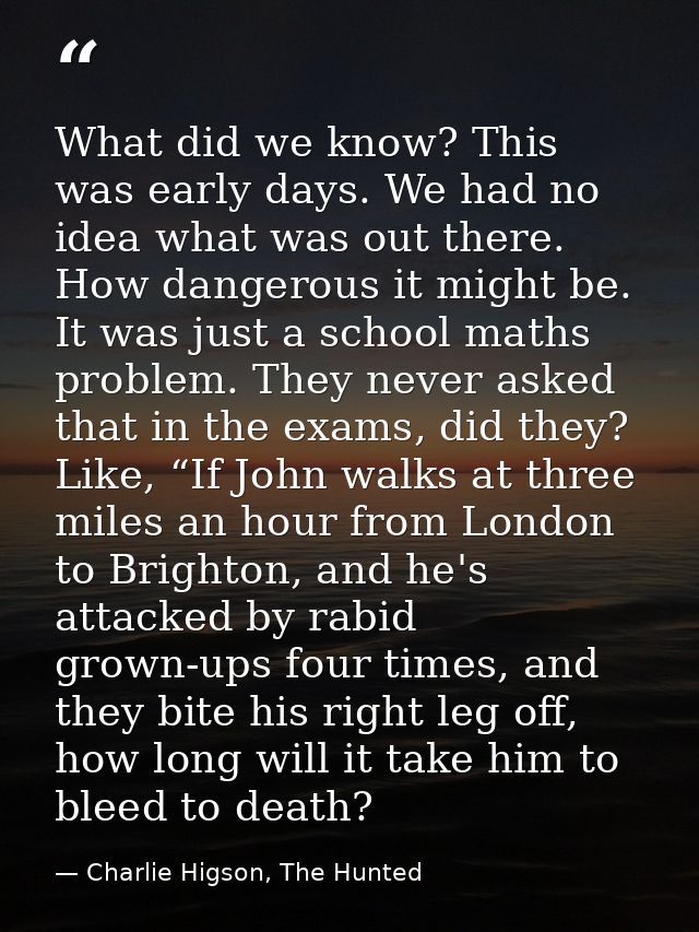 What did we know? This was early days. We had no idea what was out there. How dangerous it might be. It was just a schoo — Charlie Higson, The Hunted