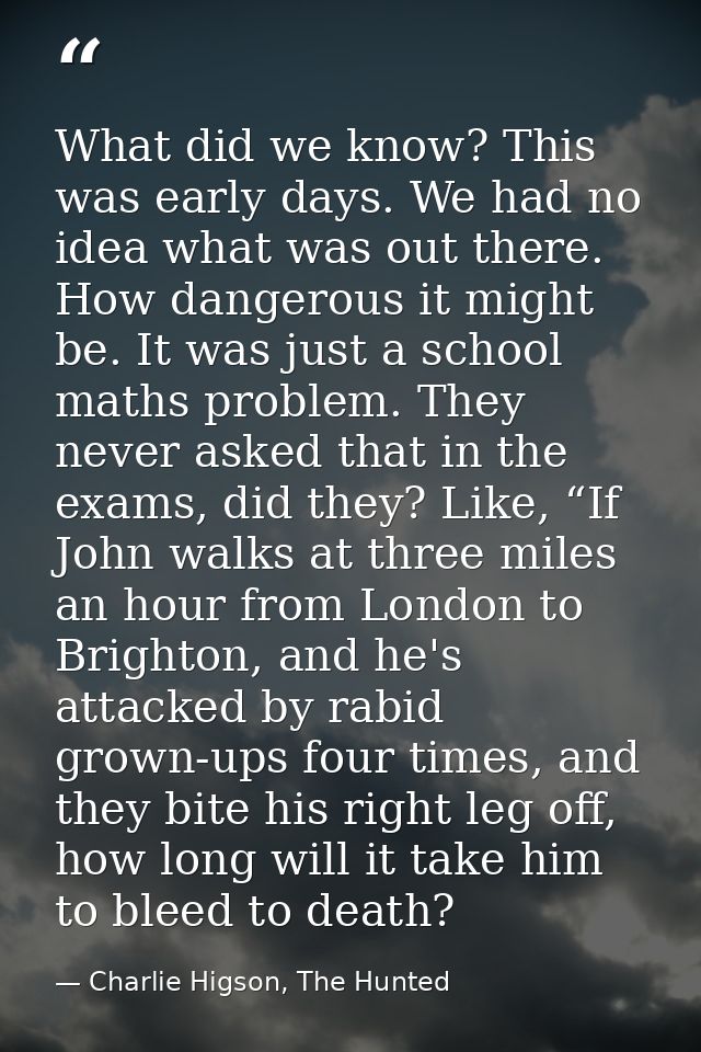What did we know? This was early days. We had no idea what was out there. How dangerous it might be. It was just a schoo — Charlie Higson, The Hunted