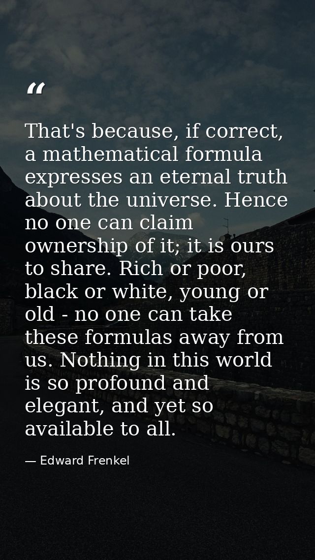 That's because, if correct, a mathematical formula expresses an eternal truth about the universe. Hence no one can claim — Edward Frenkel