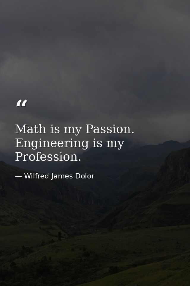 Math is my Passion. Engineering is my Profession. — Wilfred James Dolor