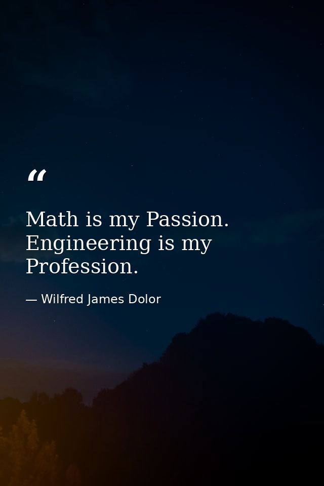 Math is my Passion. Engineering is my Profession. — Wilfred James Dolor