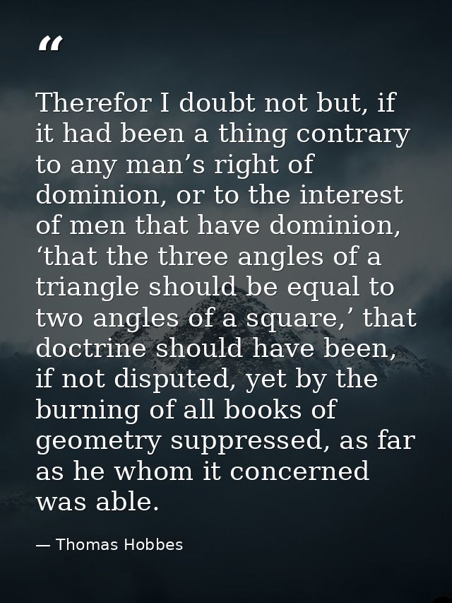 Therefor I doubt not but, if it had been a thing contrary to any man’s right of dominion, or to the interest of men that — Thomas Hobbes