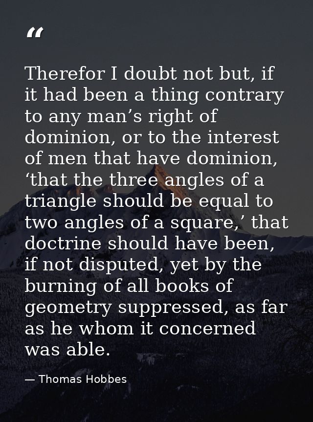 Therefor I doubt not but, if it had been a thing contrary to any man’s right of dominion, or to the interest of men that — Thomas Hobbes