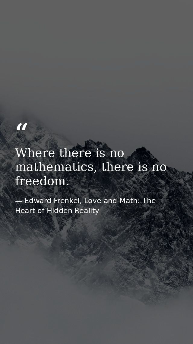 Where there is no mathematics, there is no freedom. — Edward Frenkel, Love and Math: The Heart of Hidden Reality