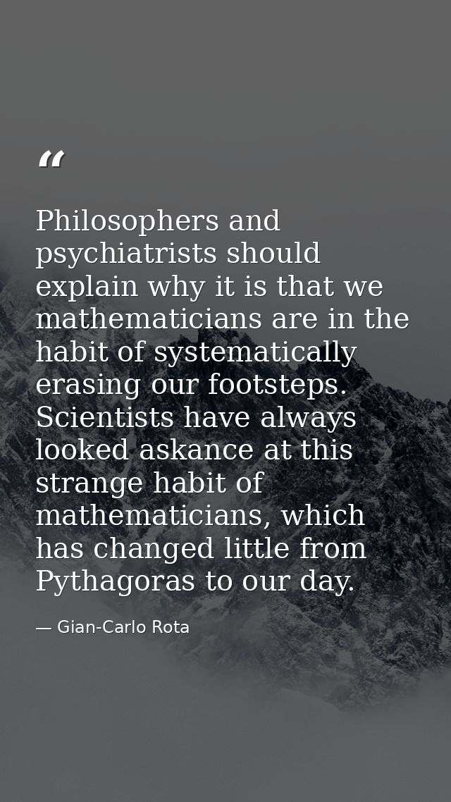 Philosophers and psychiatrists should explain why it is that we mathematicians are in the habit of systematically erasin — Gian-Carlo Rota