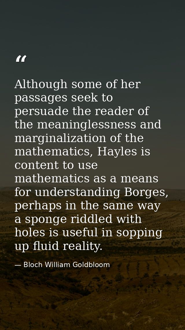 Although some of her passages seek to persuade the reader of the meaninglessness and marginalization of the mathematics, — Bloch William Goldbloom