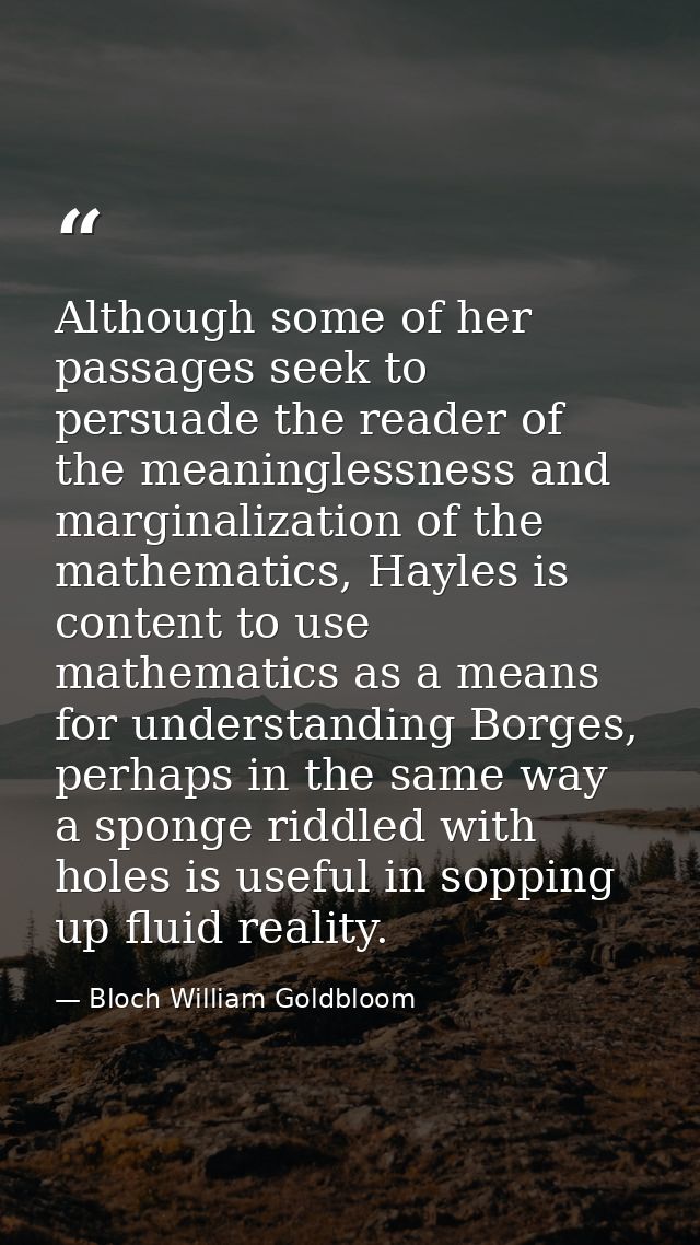 Although some of her passages seek to persuade the reader of the meaninglessness and marginalization of the mathematics, — Bloch William Goldbloom