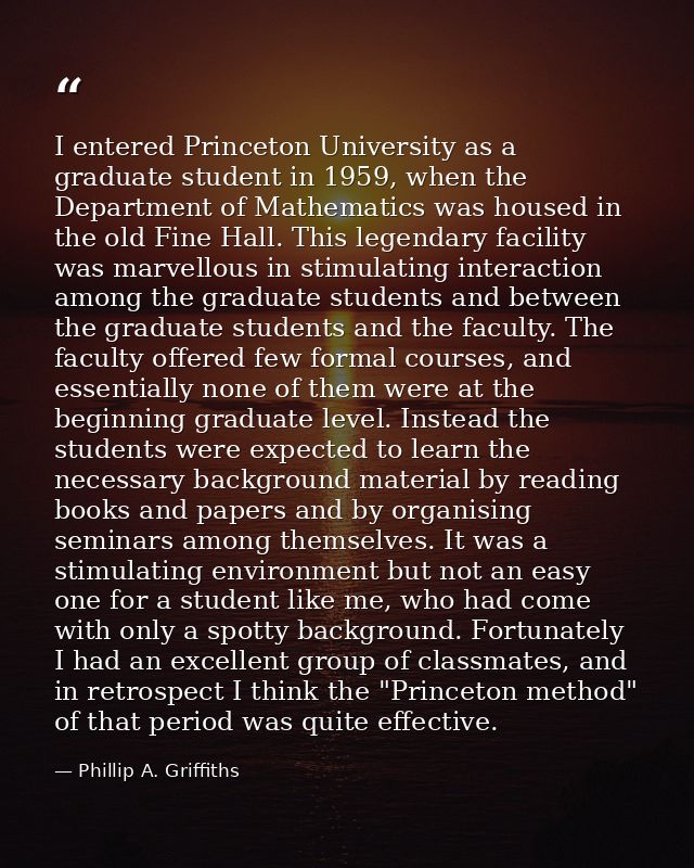 I entered Princeton University as a graduate student in 1959, when the Department of Mathematics was housed in the old F — Phillip A. Griffiths