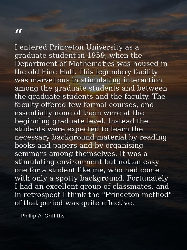 I entered Princeton University as a graduate student in 1959, when the Department of Mathematics was housed in the old F — Phillip A. Griffiths