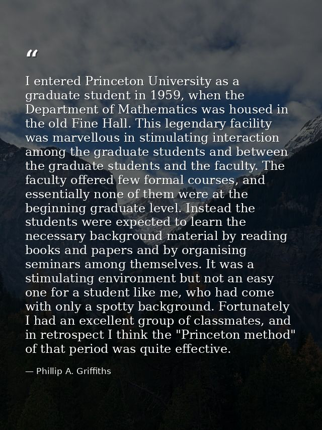 I entered Princeton University as a graduate student in 1959, when the Department of Mathematics was housed in the old F — Phillip A. Griffiths