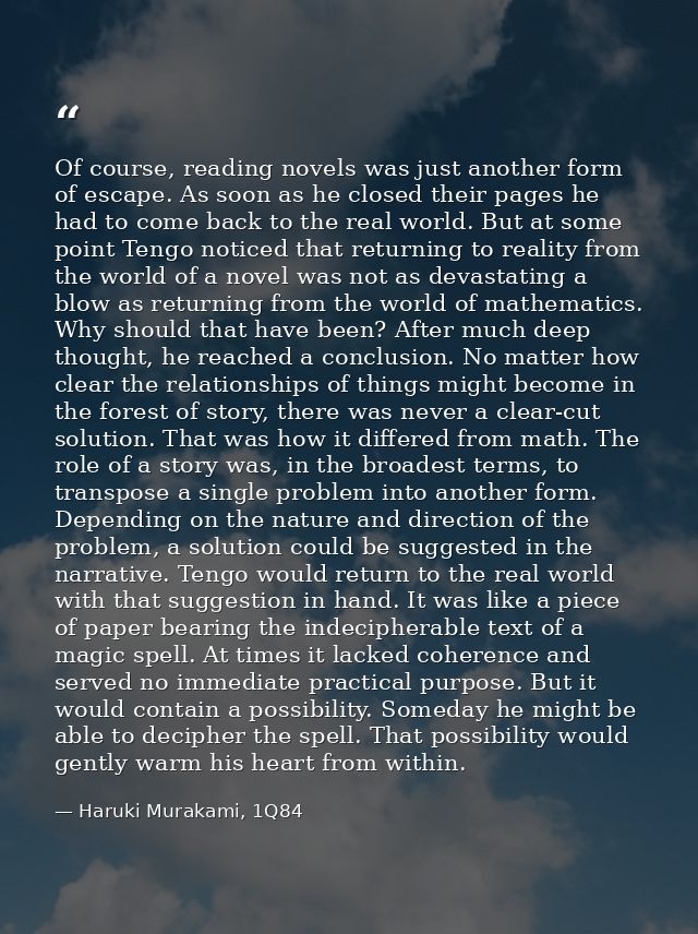 Of course, reading novels was just another form of escape. As soon as he closed their pages he had to come back to the r — Haruki Murakami, 1Q84