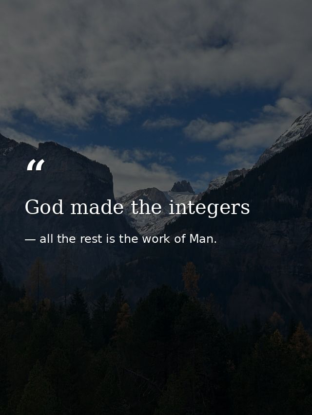 God made the integers — all the rest is the work of Man.