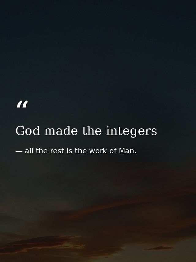 God made the integers — all the rest is the work of Man.
