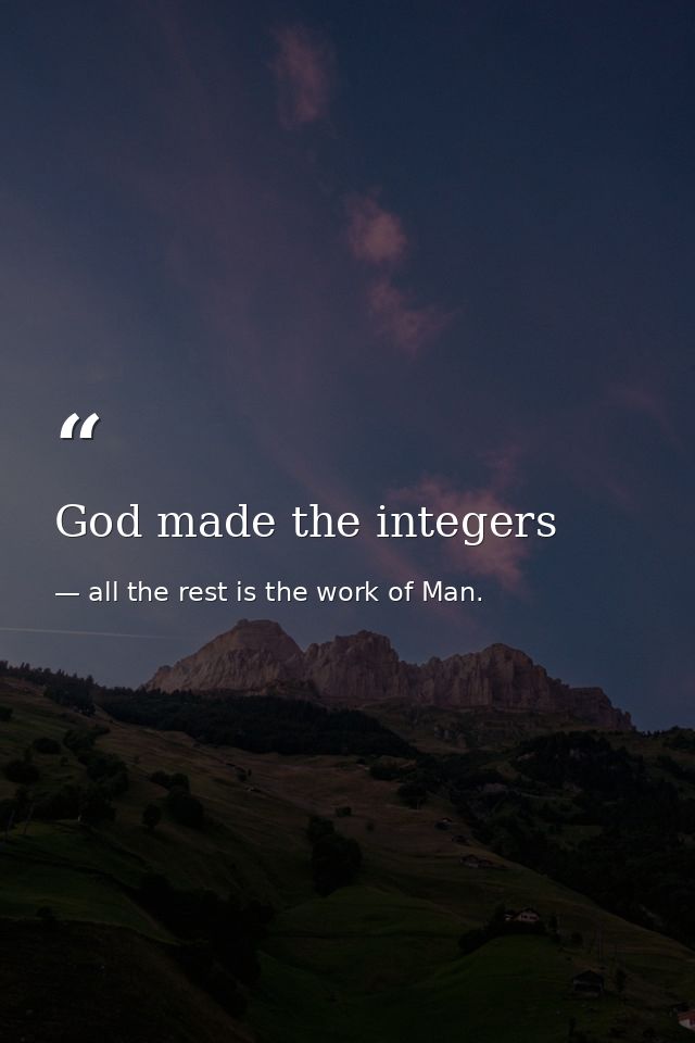 God made the integers — all the rest is the work of Man.