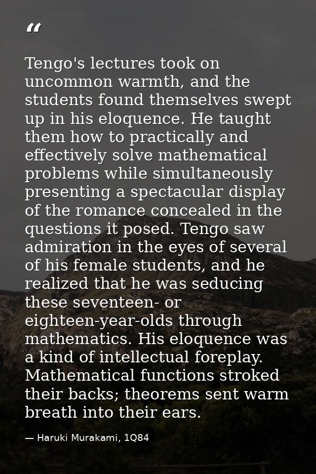 Tengo's lectures took on uncommon warmth, and the students found themselves swept up in his eloquence. He taught them ho — Haruki Murakami, 1Q84