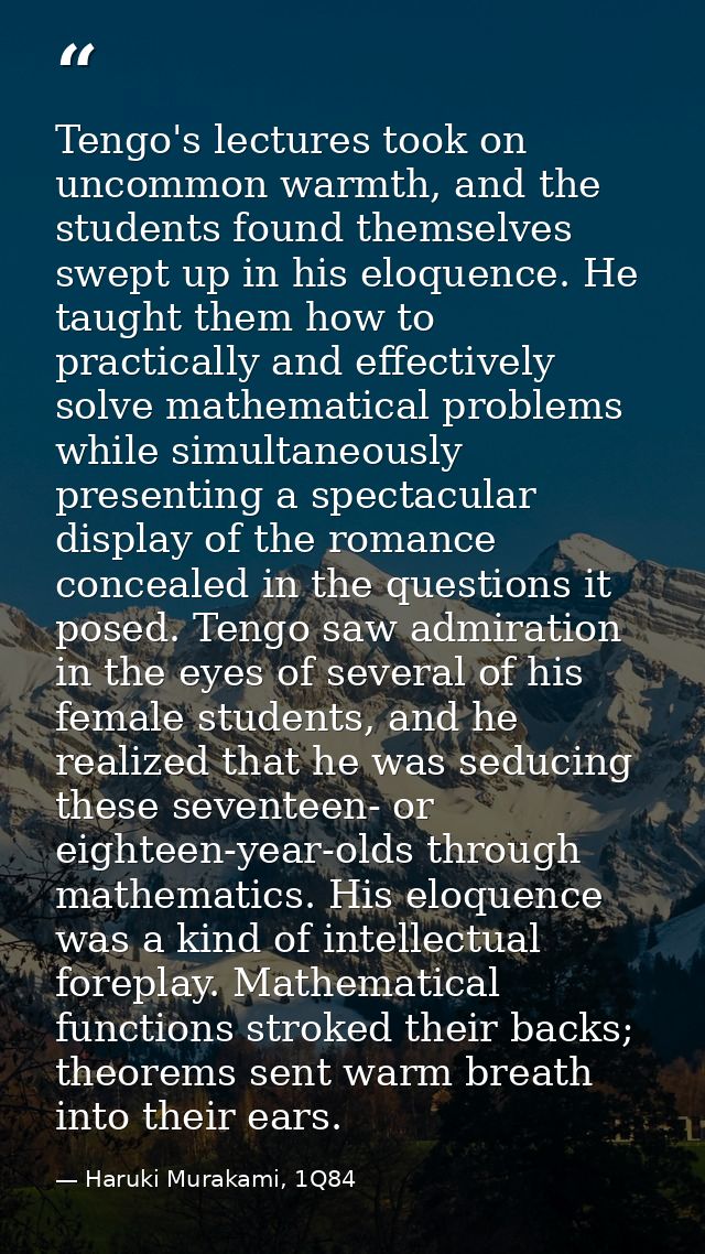 Tengo's lectures took on uncommon warmth, and the students found themselves swept up in his eloquence. He taught them ho — Haruki Murakami, 1Q84
