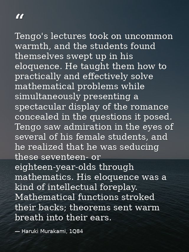 Tengo's lectures took on uncommon warmth, and the students found themselves swept up in his eloquence. He taught them ho — Haruki Murakami, 1Q84