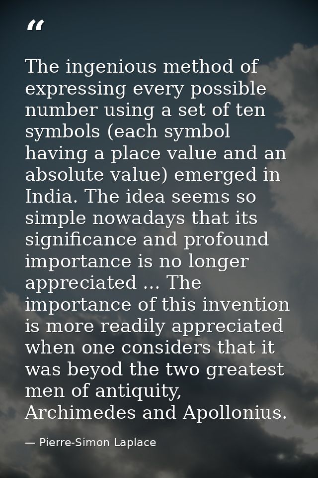 The ingenious method of expressing every possible number using a set of ten symbols (each symbol having a place value an — Pierre-Simon Laplace
