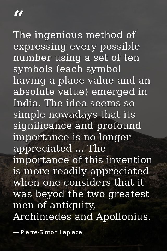 The ingenious method of expressing every possible number using a set of ten symbols (each symbol having a place value an — Pierre-Simon Laplace