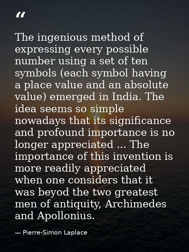 The ingenious method of expressing every possible number using a set of ten symbols (each symbol having a place value an — Pierre-Simon Laplace