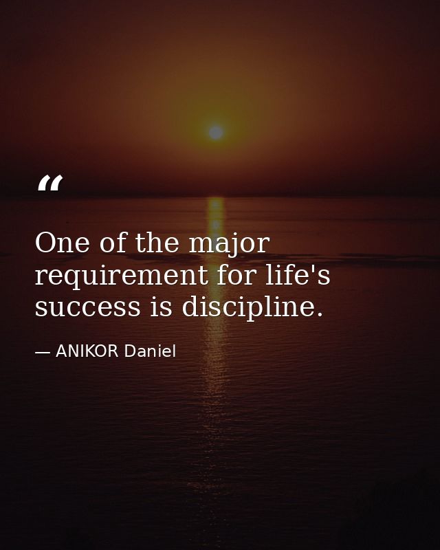 One of the major requirement for life's success is discipline. — ANIKOR Daniel