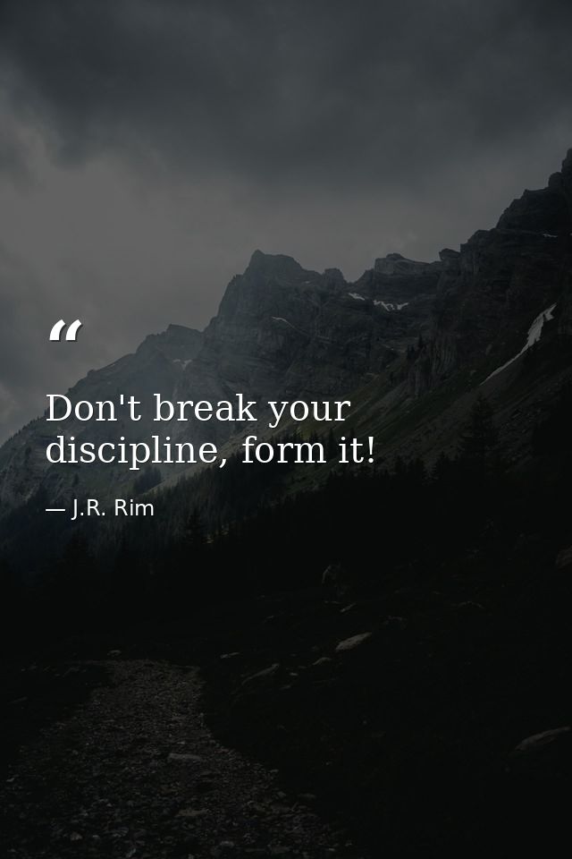 Don't break your discipline, form it! — J.R. Rim