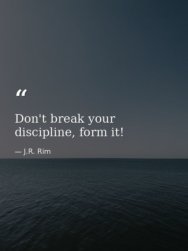 Don't break your discipline, form it! — J.R. Rim