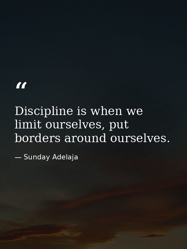 Discipline is when we limit ourselves, put borders around ourselves. — Sunday Adelaja