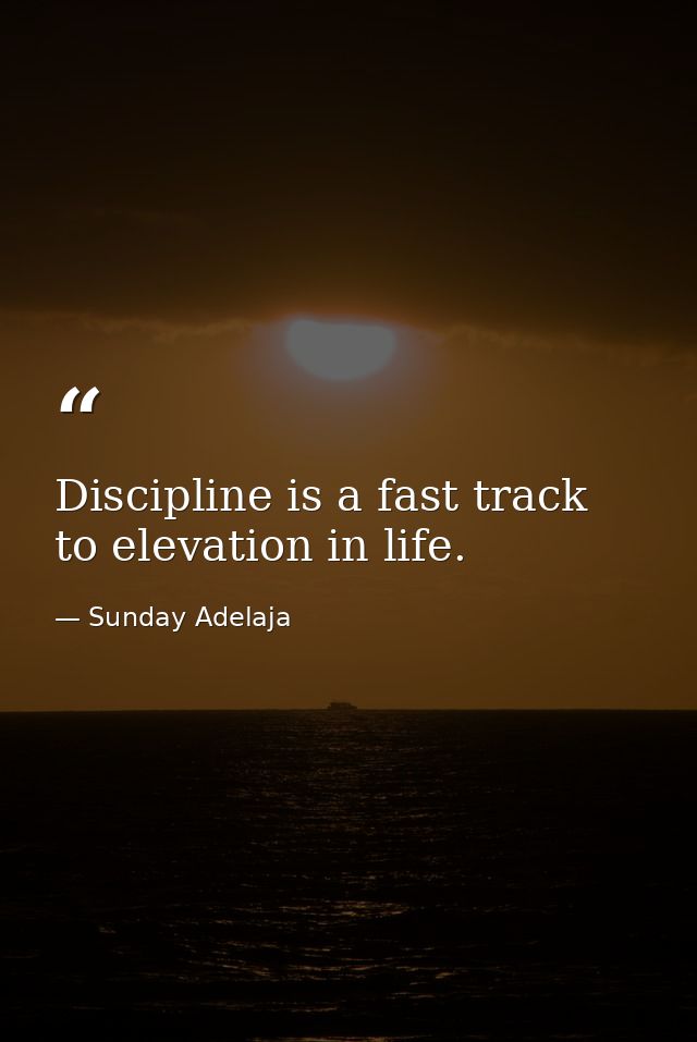 Discipline is a fast track to elevation in life. — Sunday Adelaja