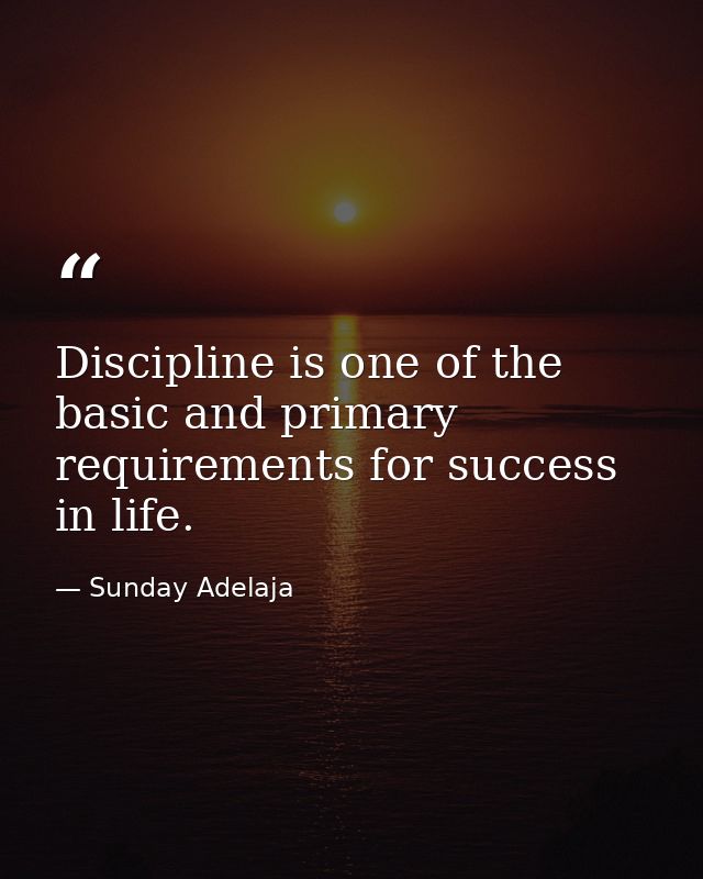 Discipline is one of the basic and primary requirements for success in life. — Sunday Adelaja