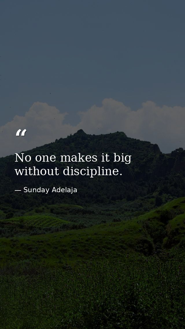 No one makes it big without discipline. — Sunday Adelaja