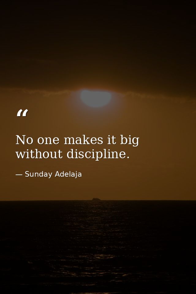 No one makes it big without discipline. — Sunday Adelaja