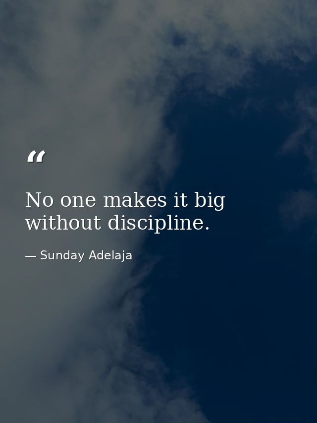 No one makes it big without discipline. — Sunday Adelaja