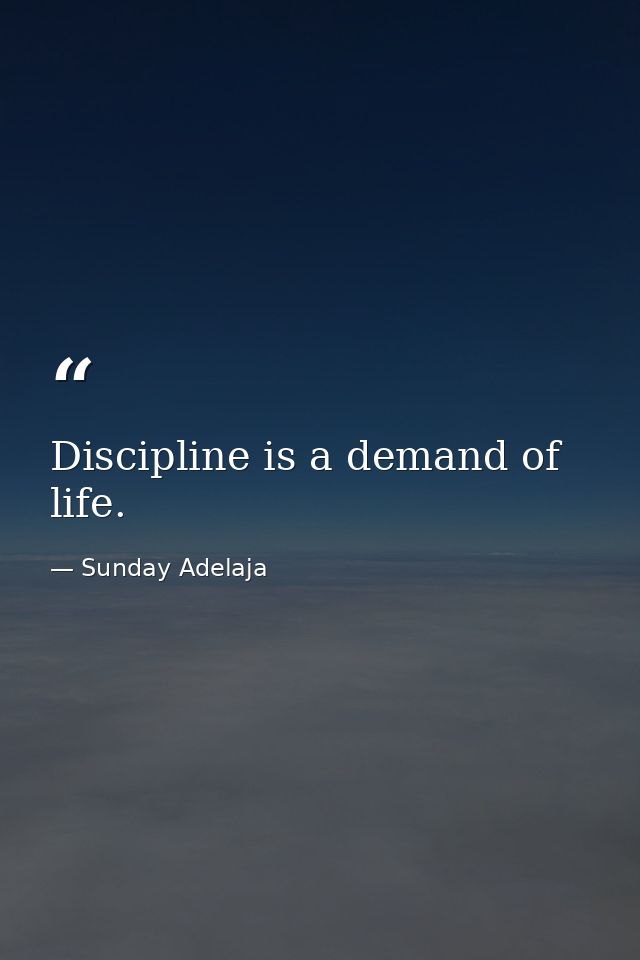 Discipline is a demand of life. — Sunday Adelaja