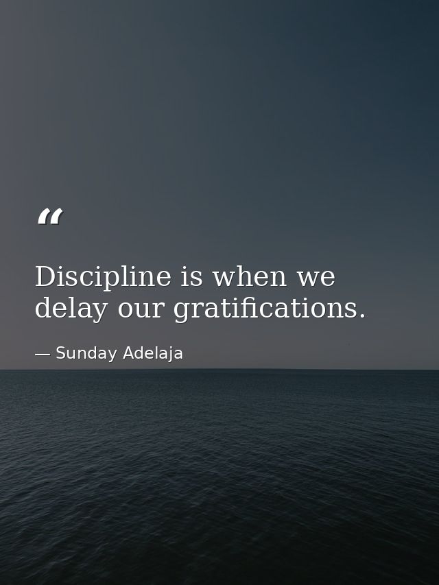 Discipline is when we delay our gratifications. — Sunday Adelaja