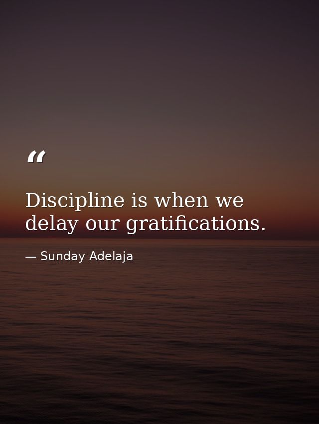 Discipline is when we delay our gratifications. — Sunday Adelaja