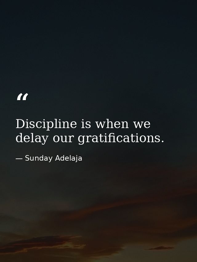 Discipline is when we delay our gratifications. — Sunday Adelaja
