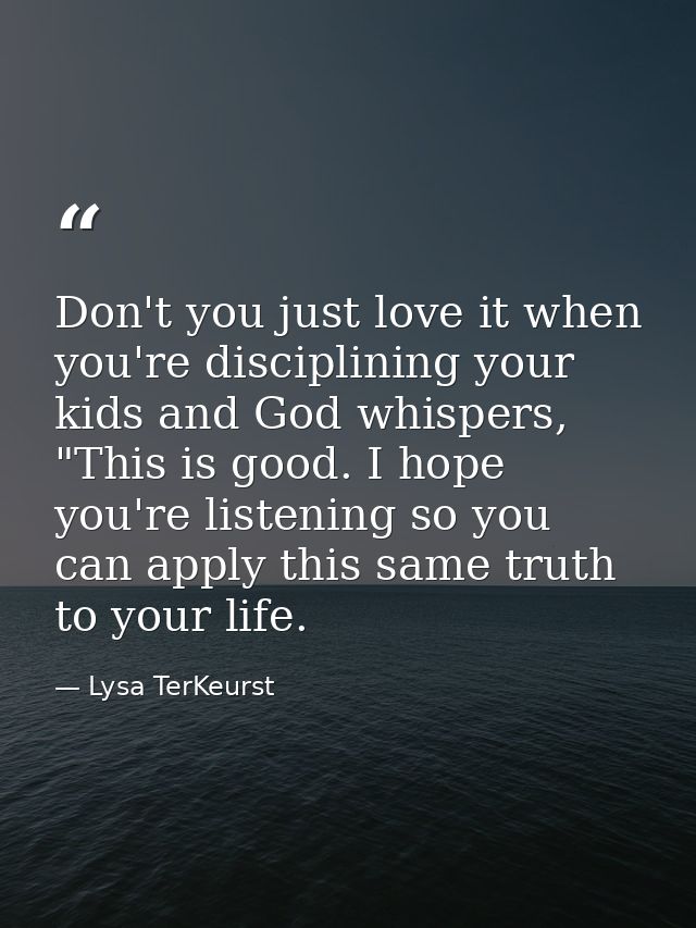 Don't you just love it when you're disciplining your kids and God whispers, "This is good. I hope you're listening so yo — Lysa TerKeurst