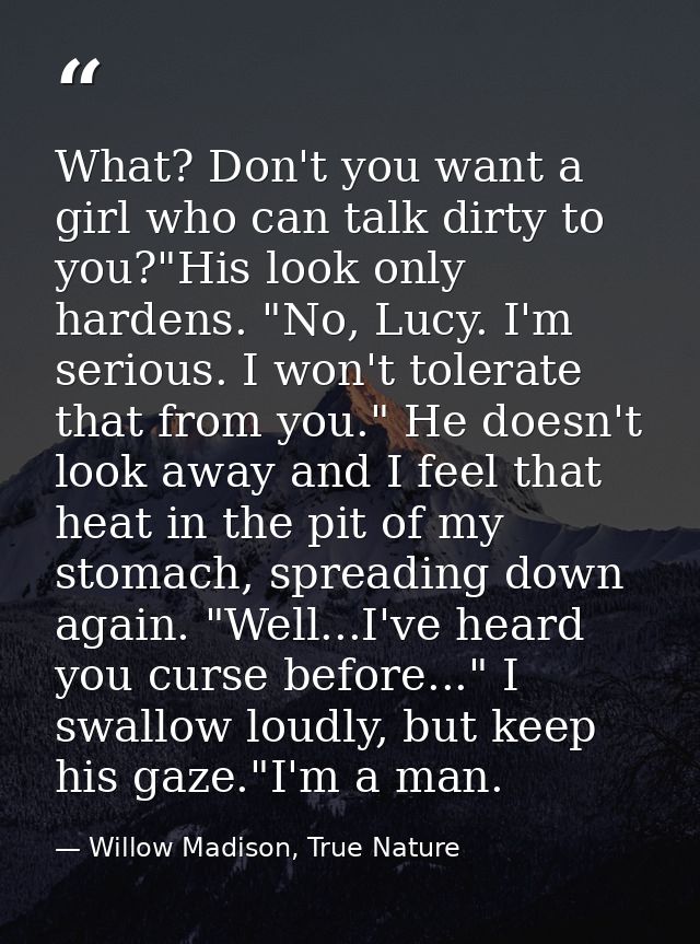 What? Don't you want a girl who can talk dirty to you?"His look only hardens. "No, Lucy. I'm serious. I won't tolerate t — Willow Madison, True Nature