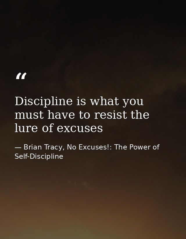 Discipline is what you must have to resist the lure of excuses — Brian Tracy, No Excuses!: The Power of Self-Discipline