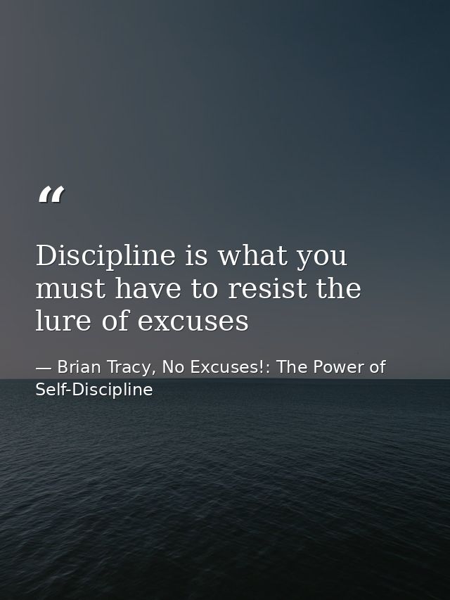 Discipline is what you must have to resist the lure of excuses — Brian Tracy, No Excuses!: The Power of Self-Discipline