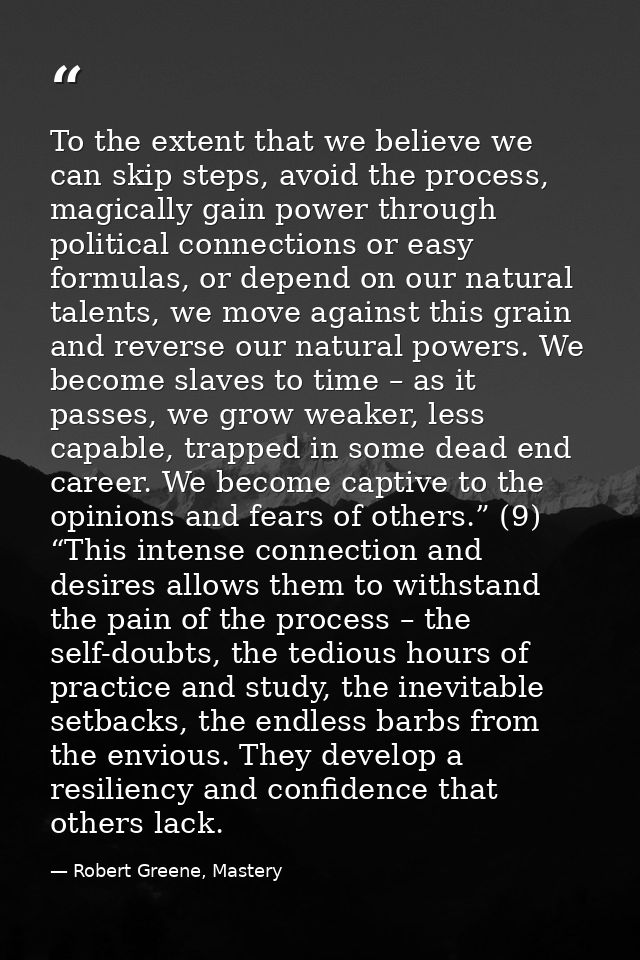 To the extent that we believe we can skip steps, avoid the process, magically gain power through political connections o — Robert Greene, Mastery