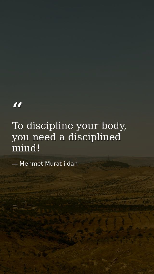 To discipline your body, you need a disciplined mind! — Mehmet Murat ildan