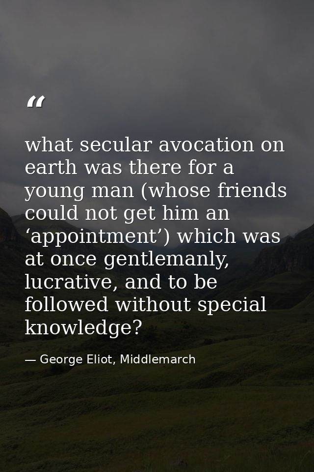 what secular avocation on earth was there for a young man (whose friends could not get him an ‘appointment’) which was a — George Eliot, Middlemarch
