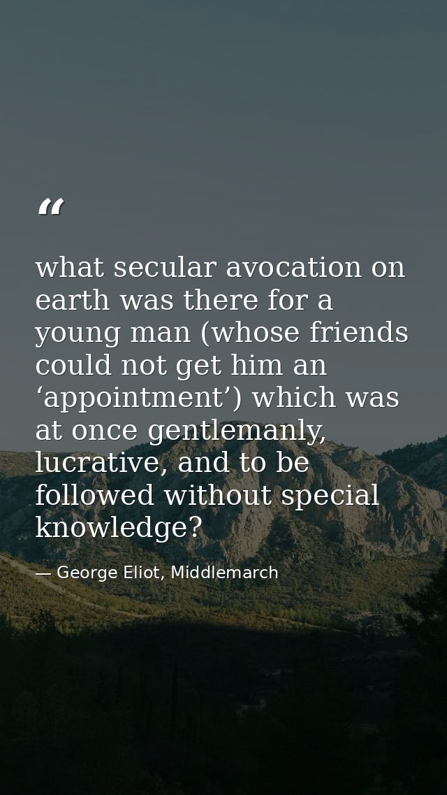 what secular avocation on earth was there for a young man (whose friends could not get him an ‘appointment’) which was a — George Eliot, Middlemarch