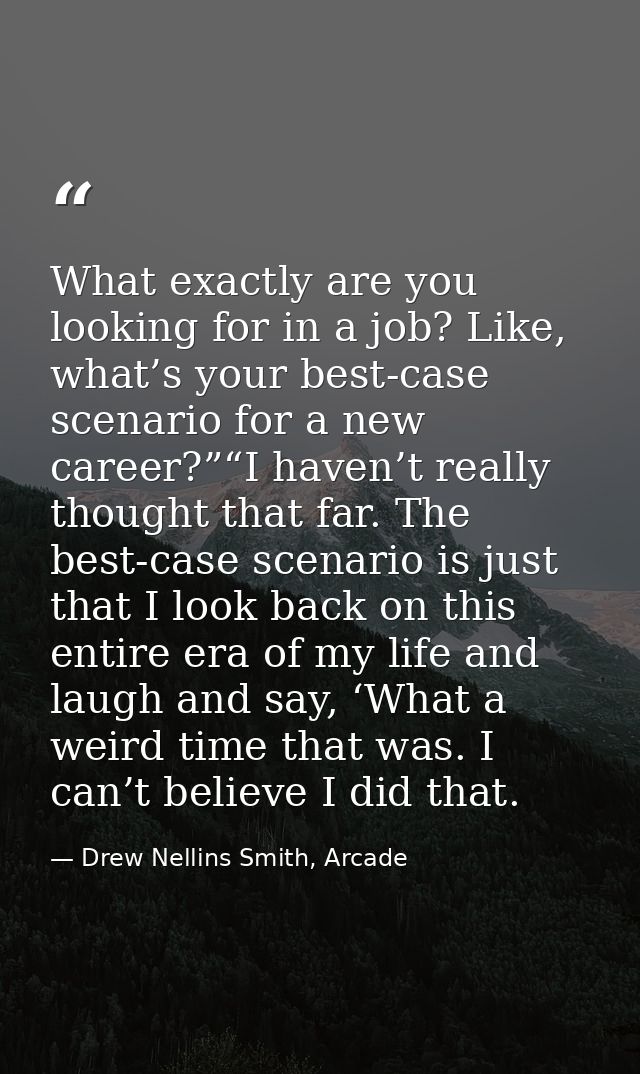 What exactly are you looking for in a job? Like, what’s your best-case scenario for a new career?”“I haven’t really thou — Drew Nellins Smith, Arcade