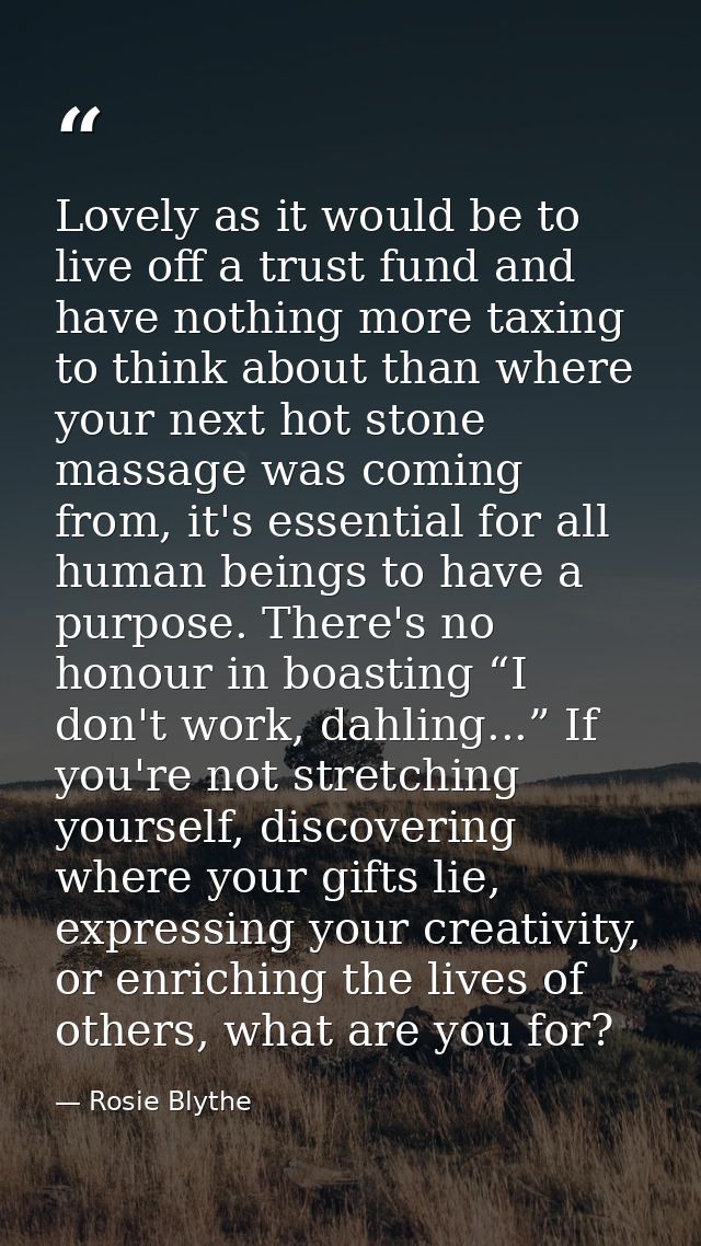 Lovely as it would be to live off a trust fund and have nothing more taxing to think about than where your next hot ston — Rosie Blythe