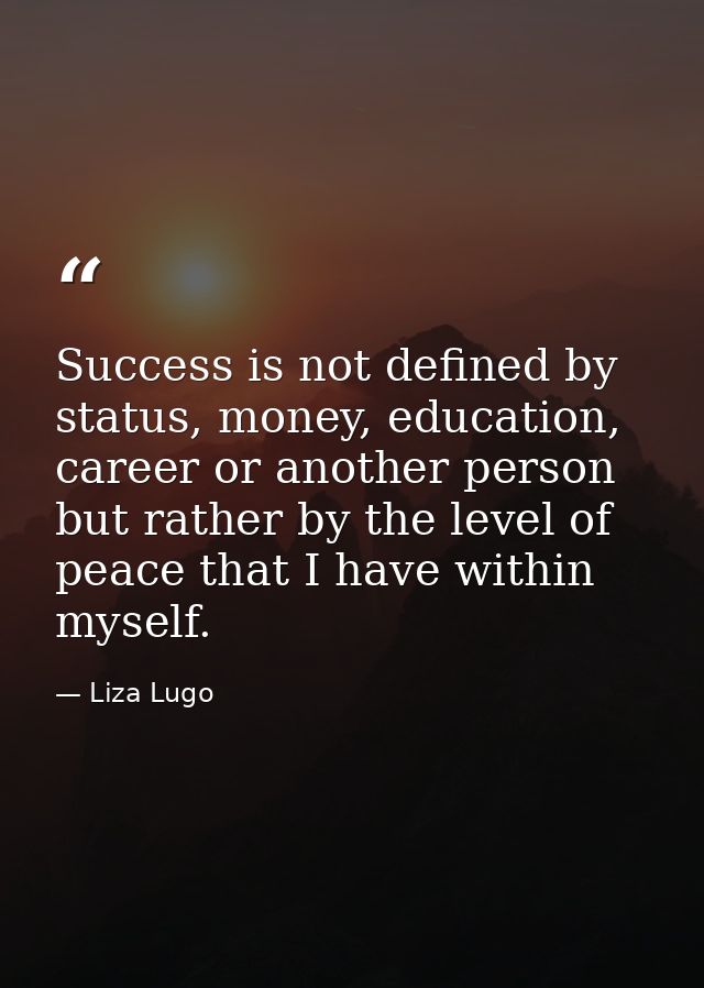 Success is not defined by status, money, education, career or another person but rather by the level of peace that I hav — Liza Lugo